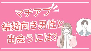 マッチングアプリで結婚向きの男性と出会うには？