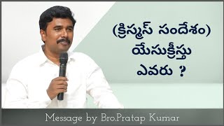 (క్రిస్మస్ సందేశం) యేసుక్రీస్తు ఎవరు ? who is JESUS CHRIST ? Msg by Bro.M.Pratap Kumar