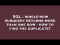 SQL : single-row subquery returns more than one row - how to find the duplicate?
