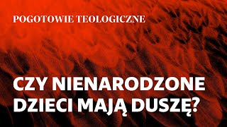 Pogotowie teologiczne [01] || Wojciech Surówka OP || Czy nienarodzone dzieci mają duszę?