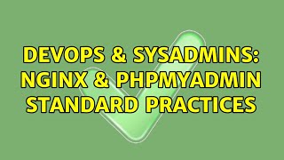 DevOps & SysAdmins: Nginx & PhpMyAdmin standard practices