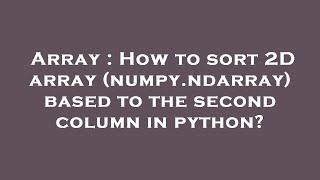 Array : How to sort 2D array (numpy.ndarray) based to the second column in python?