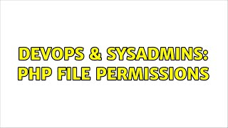 DevOps & SysAdmins: PHP file permissions (3 Solutions!!)