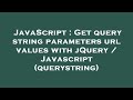 JavaScript : Get query string parameters url values with jQuery / Javascript (querystring)