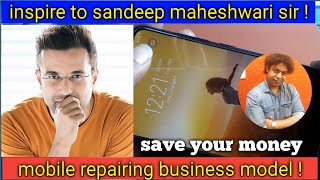 inspire to sandeep maheshwari sir ! mobile repairing business model !📱📲@SandeepSeminars