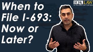 When to File I-693 Now or Later?