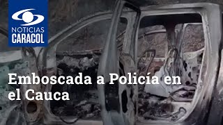 Emboscada a Policía en el Cauca: un uniformado resultó herido y 3 vehículos incinerados