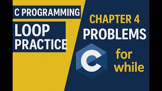 C Programming Loop Practice | Chapter 4: Loop Control Statements | For & While Loop Problems