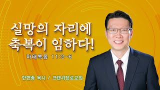 '실망의 자리에 축복이 임하다!' - 마태복음 11:2-6  한현종 목사(크렌셔장로교회) 241229