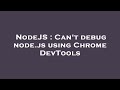 NodeJS : Can't debug node.js using Chrome DevTools