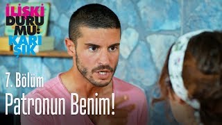 Patronun benim! - İlişki Durumu Karışık 7. Bölüm