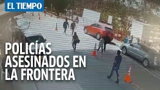 Video: asesinato de dos policías en puente fronterizo con Venezuela | El Tiempo
