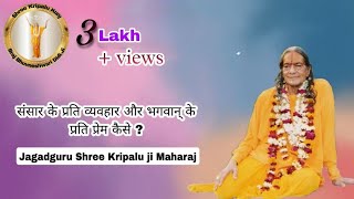 संसार के प्रति व्यवहार और भगवान् के प्रति प्रेम कैसे करें ? - Jagadguru Shri Kripalu Ji Maharaj