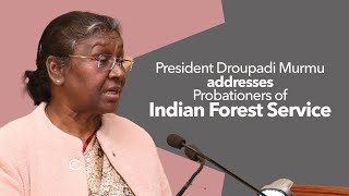 President Droupadi Murmu addresses Probationers of Indian Forest Service