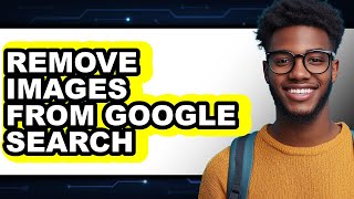 How to Remove Images from Google Search (full Guide)