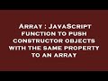 Array : JavaScript function to push constructor objects with the same property to an array