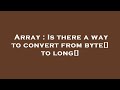 Array : Is there a way to convert from byte[] to long[]