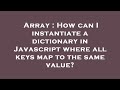 Array : How can I instantiate a dictionary in Javascript where all keys map to the same value?