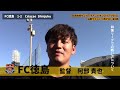 地域cl2021 fc徳島 阿部貴也 監督 決勝ラウンド大会3日目 クリアソン新宿戦コメント