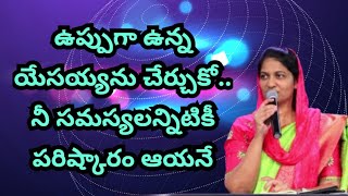 ఉప్పుగా ఉన్న యేసయ్యను చేర్చుకో... నీ సమస్యలన్నిటికీ పరిష్కారం ఆయనే ఇస్తాడు...#blessy sister message