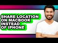 How to Share Location on Macbook Instead of Iphone (updated)