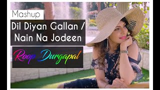 Dil Diyan Gallan - Atif Aslam / Nain Na Jodeen - Neha Kakkar | Mashup Cover | Roop Durgapal