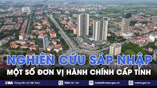 Bộ Chính trị yêu cầu nghiên cứu bỏ cấp huyện, sáp nhập một số tỉnh - VNA