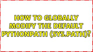 How to globally modify the default PYTHONPATH (sys.path)? (4 Solutions!!)
