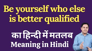 Be yourself who else is better qualified meaning in Hindi | Spoken English Class
