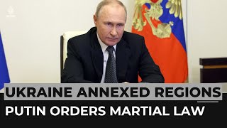 Putin declares martial law in annexed areas: What you should know