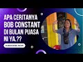 Apa citer Bob Constant di bulan puasa ni ya.???.