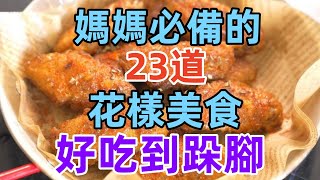 媽媽必備的23道花樣美食，好吃到跺腳（附時間軸）#美食#美食教程#菜譜