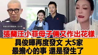 張蘭、汪小菲母子倆又“作”出花樣了，具俊曄再度發文：大S家最擔心的事，還是發生了，S妈彻底崩溃！港台娱乐汇#大S#张兰#汪小菲#具俊曄