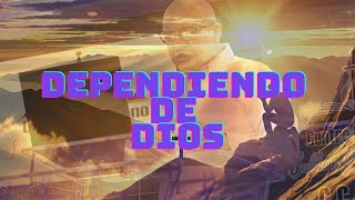 Dependiendo de Dios