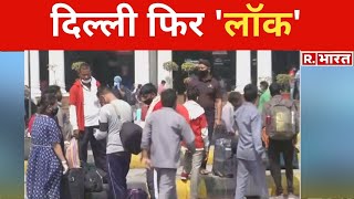 Delhi में लौटा lockdown, आज रात 10 बजे से अगले सोमवार सुबह 5 बजे तक सख्त पाबंदियों का ऐलान