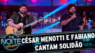 César Menotti e Fabiano cantam Solidão | The Noite (19/09/17)