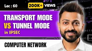 Lec-60 : Transport Mode Vs Tunnel Mode in IPSec | Computer Networks