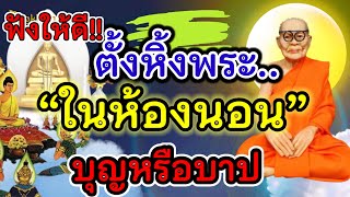 ฟังให้ดี!! ใครที่ตั้งหิ้งพระในห้องนอน จะได้บาปไหม เชื่อว่าหลายท่านสงสัย