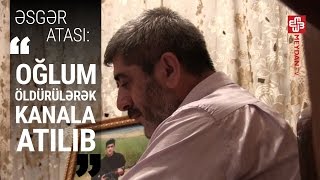 Əsgər atası: Oğlum öldürülərək kanala atılıb