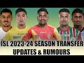 ISL 2023-24 SEASON CONFIRMED NEWS & TRANSFERS | INDIAN SUPER LEAGUE