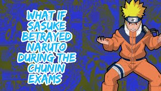 What if Sasuke Betrayed Naruto DuringThe Chunin Exams | Part 1