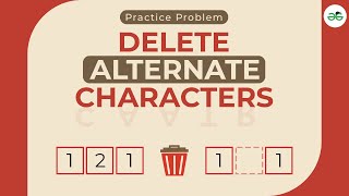Delete Alternate Characters | School Practice Problem | GeeksforGeeks School