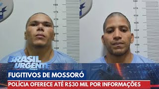 Polícia oferece R$ 15 mil pelo paradeiro de fugitivos de Mossoró | Brasil Urgente