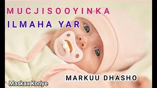 MUCJISOOYINKA ILMAHA YAR MARKUU DHASHO | MASKAX KORIYE