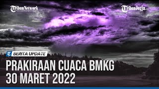 PRAKIRAAN CUACA BMKG 30 MARET 2022: WILAYAH POTENSI HUJAN LEBAT