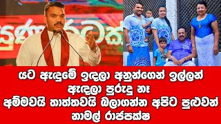 යට ඇඳුමේ ඉඳලා අනුන්ගෙන් ඉල්ලන් ඇඳලා පුරුදු නෑ අම්මවයි තාත්තවයි බලාගන්න අපිට පුළුවන් - නාමල් රාජපක්ෂ