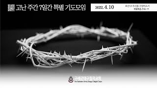 고난주간특별기도모임 | 2022년 4월 10일 |  첫째날