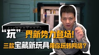 “玩”界新势力登场！三款宝藏新玩具带你玩转网络？