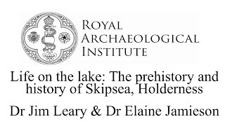 Life on the lake: The prehistory & history of Skipsea, Holderness Dr Jim Leary & Dr Elaine Jamieson