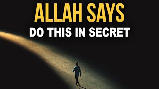 ALLAH SAYS, DO THIS IN SECRET